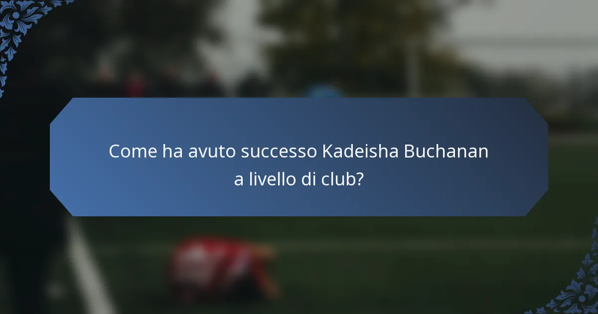 Come ha avuto successo Kadeisha Buchanan a livello di club?