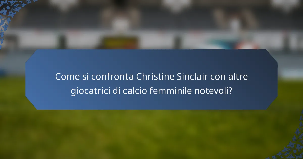 Come si confronta Christine Sinclair con altre giocatrici di calcio femminile notevoli?