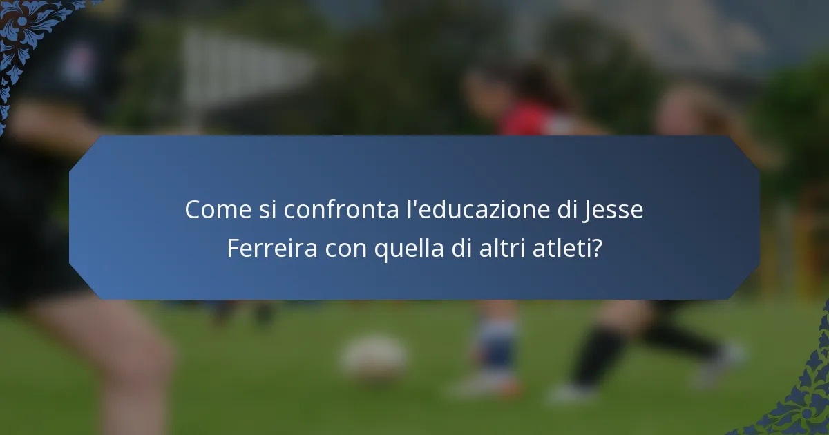 Come si confronta l'educazione di Jesse Ferreira con quella di altri atleti?