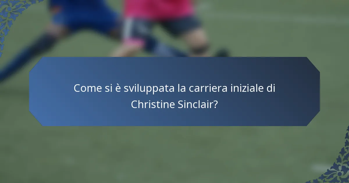 Come si è sviluppata la carriera iniziale di Christine Sinclair?