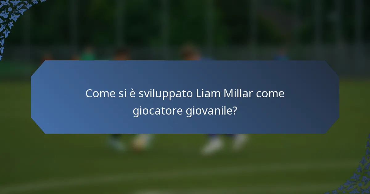 Come si è sviluppato Liam Millar come giocatore giovanile?