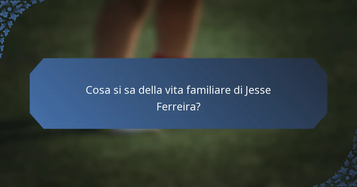 Cosa si sa della vita familiare di Jesse Ferreira?