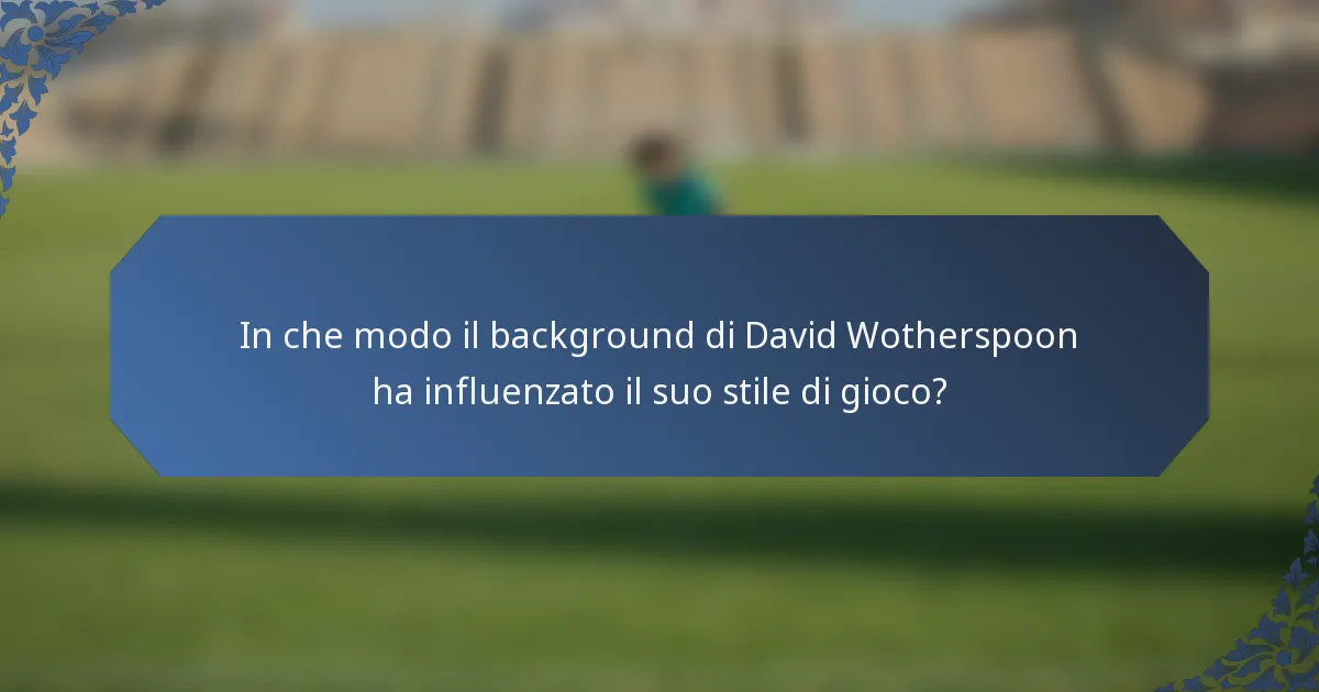 In che modo il background di David Wotherspoon ha influenzato il suo stile di gioco?