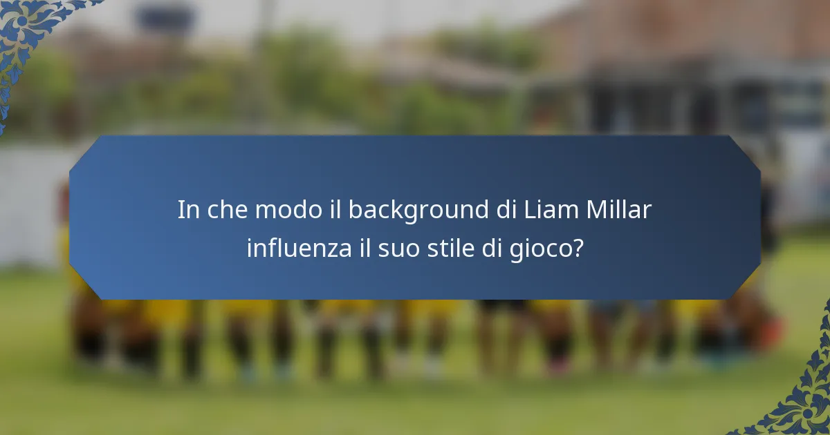 In che modo il background di Liam Millar influenza il suo stile di gioco?
