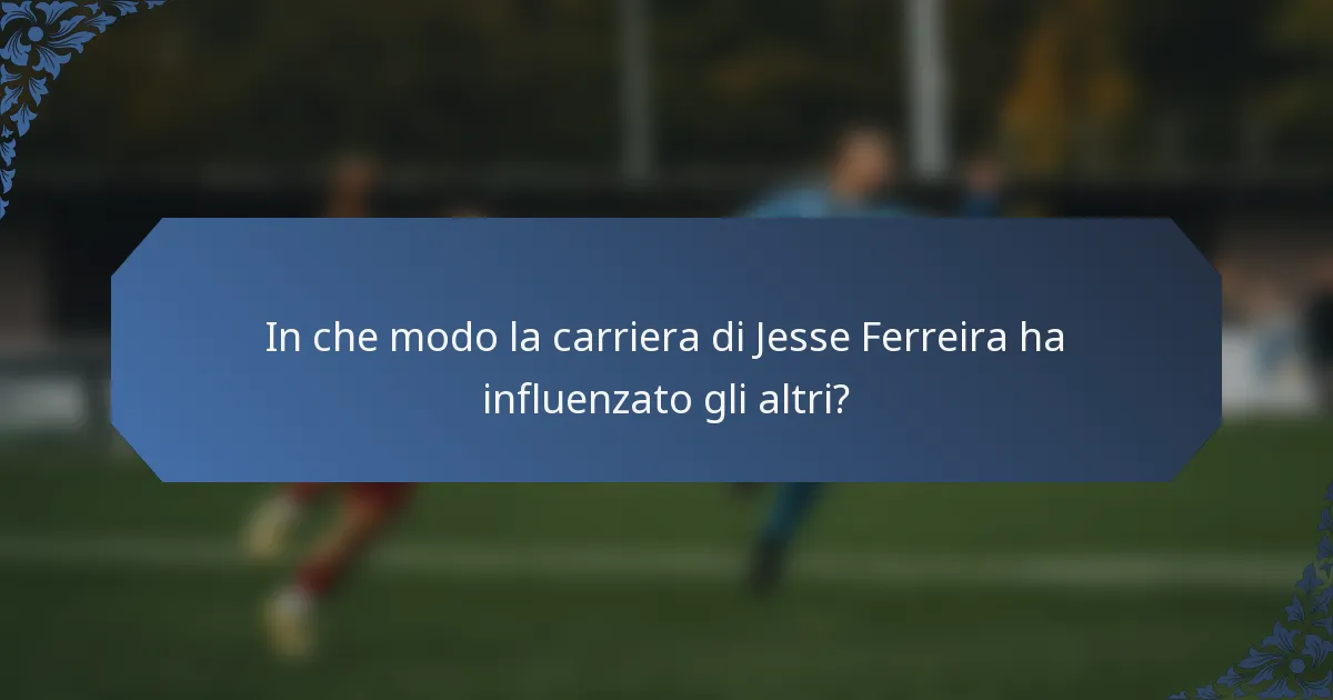 In che modo la carriera di Jesse Ferreira ha influenzato gli altri?