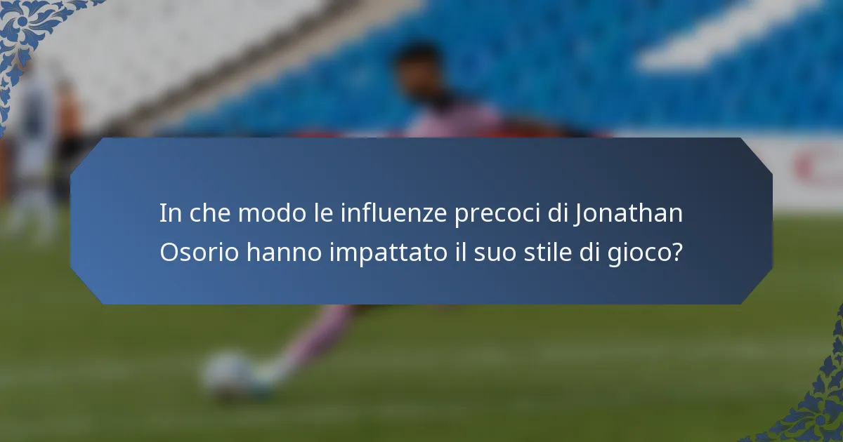 In che modo le influenze precoci di Jonathan Osorio hanno impattato il suo stile di gioco?