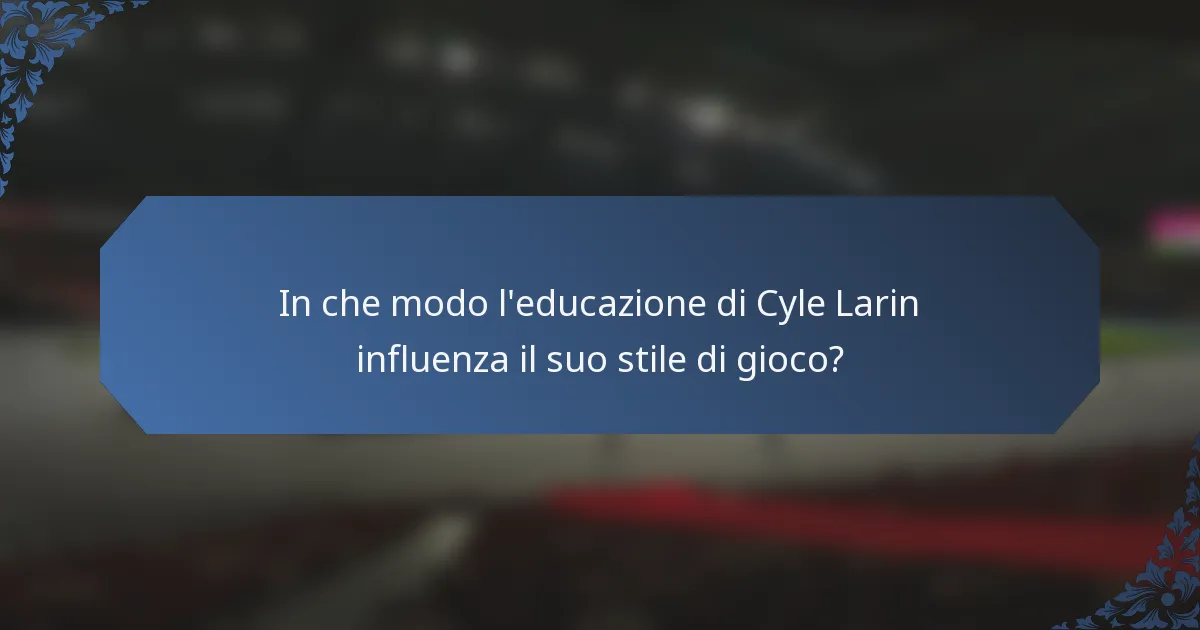 In che modo l'educazione di Cyle Larin influenza il suo stile di gioco?