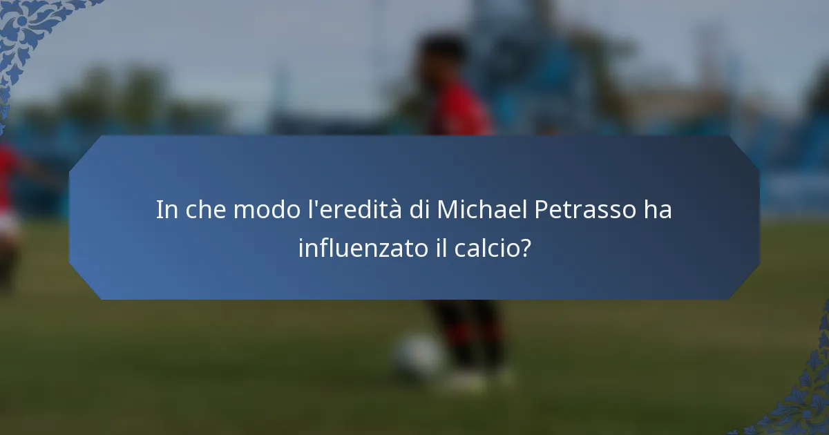 In che modo l'eredità di Michael Petrasso ha influenzato il calcio?