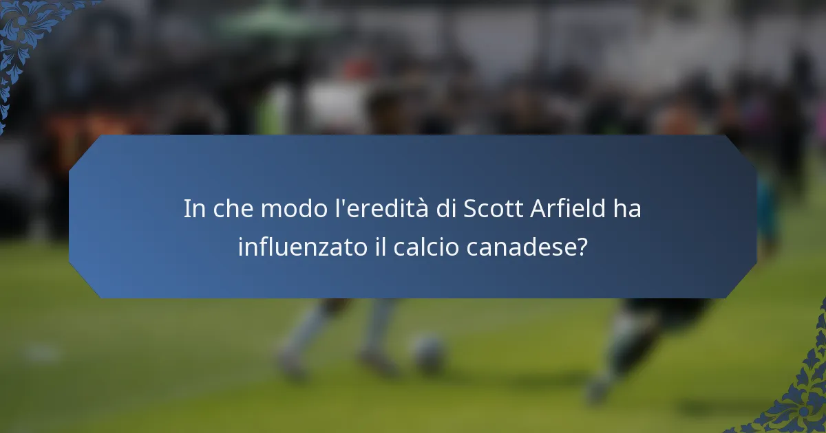 In che modo l'eredità di Scott Arfield ha influenzato il calcio canadese?