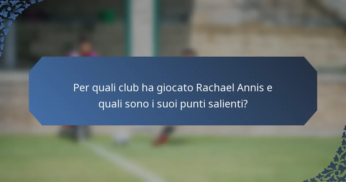 Per quali club ha giocato Rachael Annis e quali sono i suoi punti salienti?
