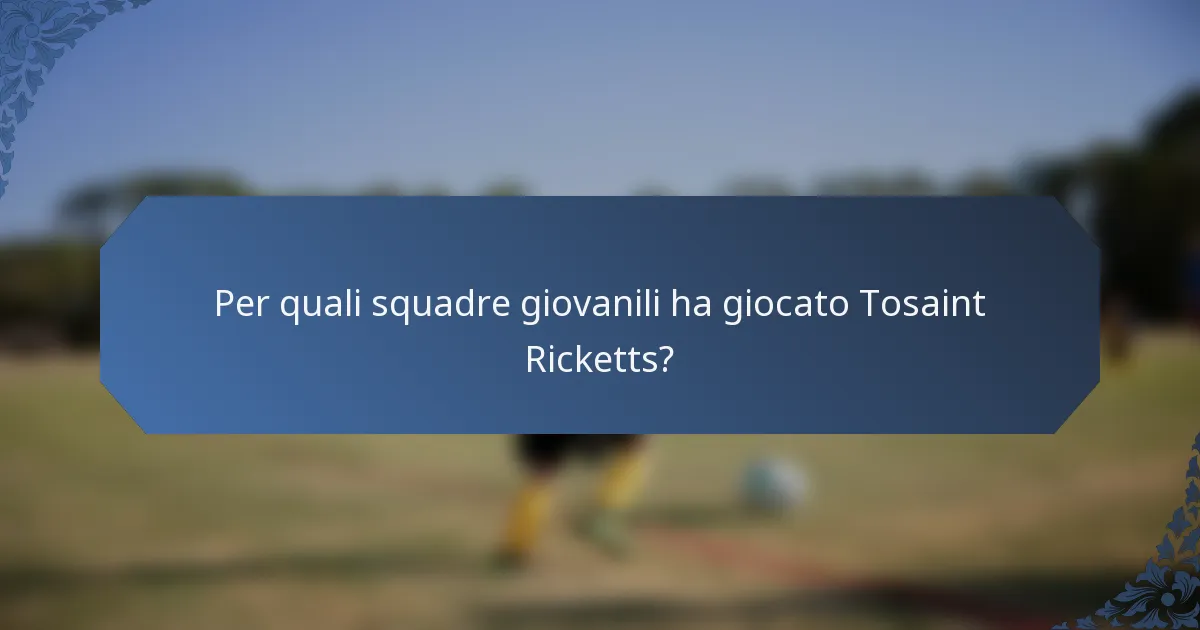 Per quali squadre giovanili ha giocato Tosaint Ricketts?
