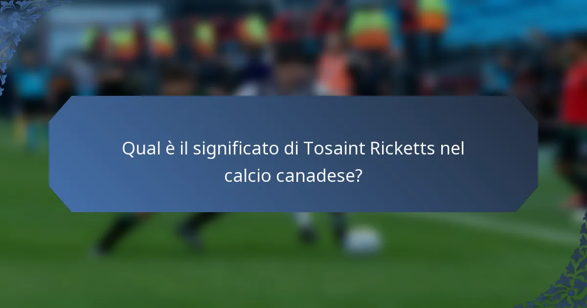 Qual è il significato di Tosaint Ricketts nel calcio canadese?