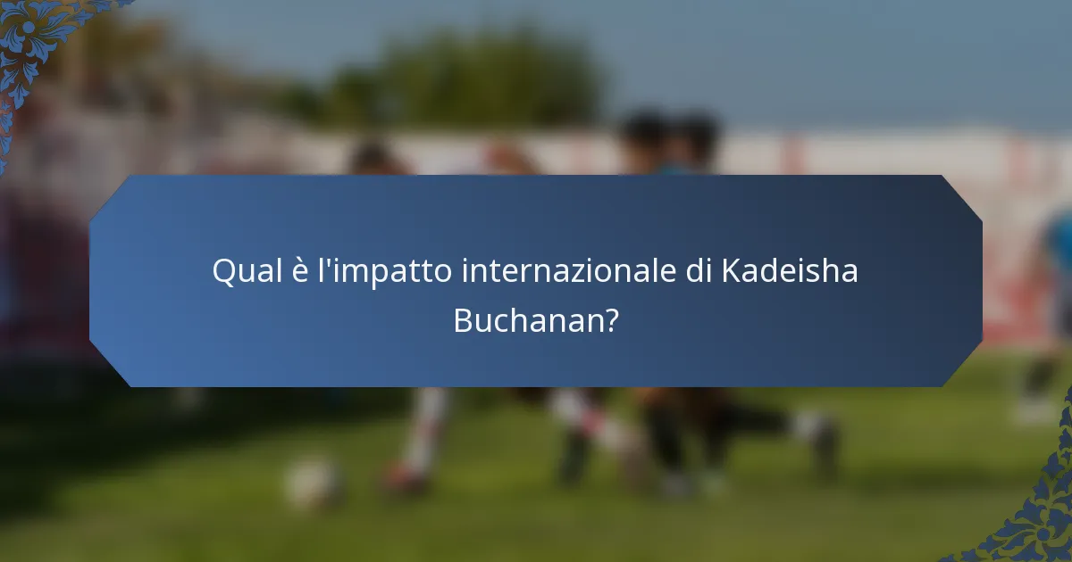 Qual è l'impatto internazionale di Kadeisha Buchanan?
