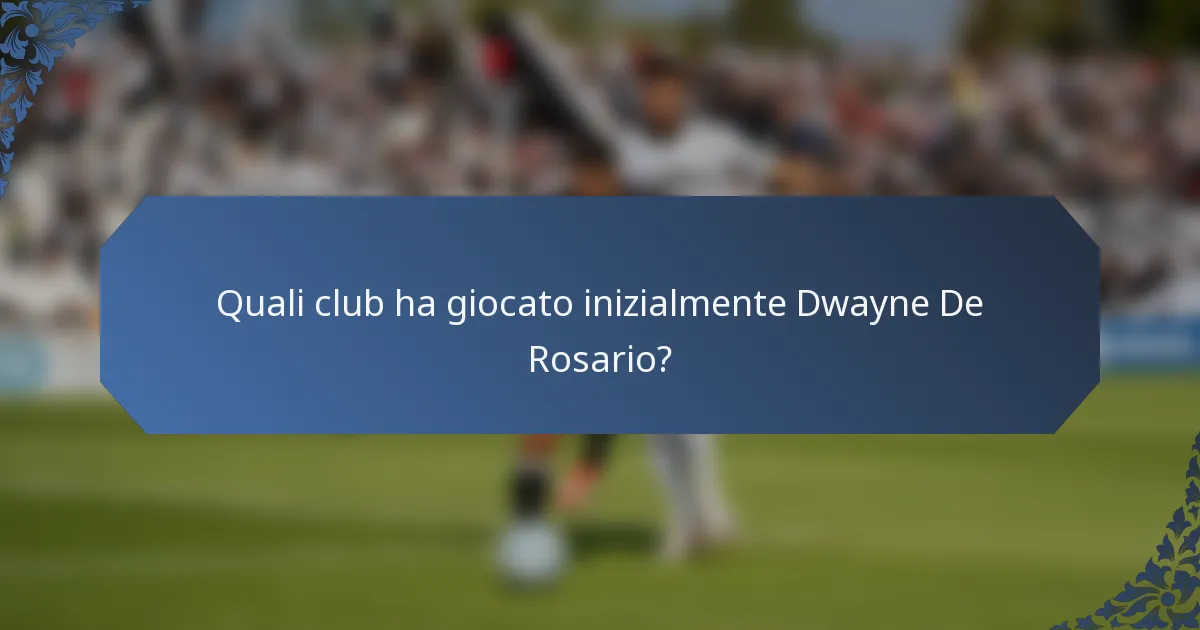 Quali club ha giocato inizialmente Dwayne De Rosario?