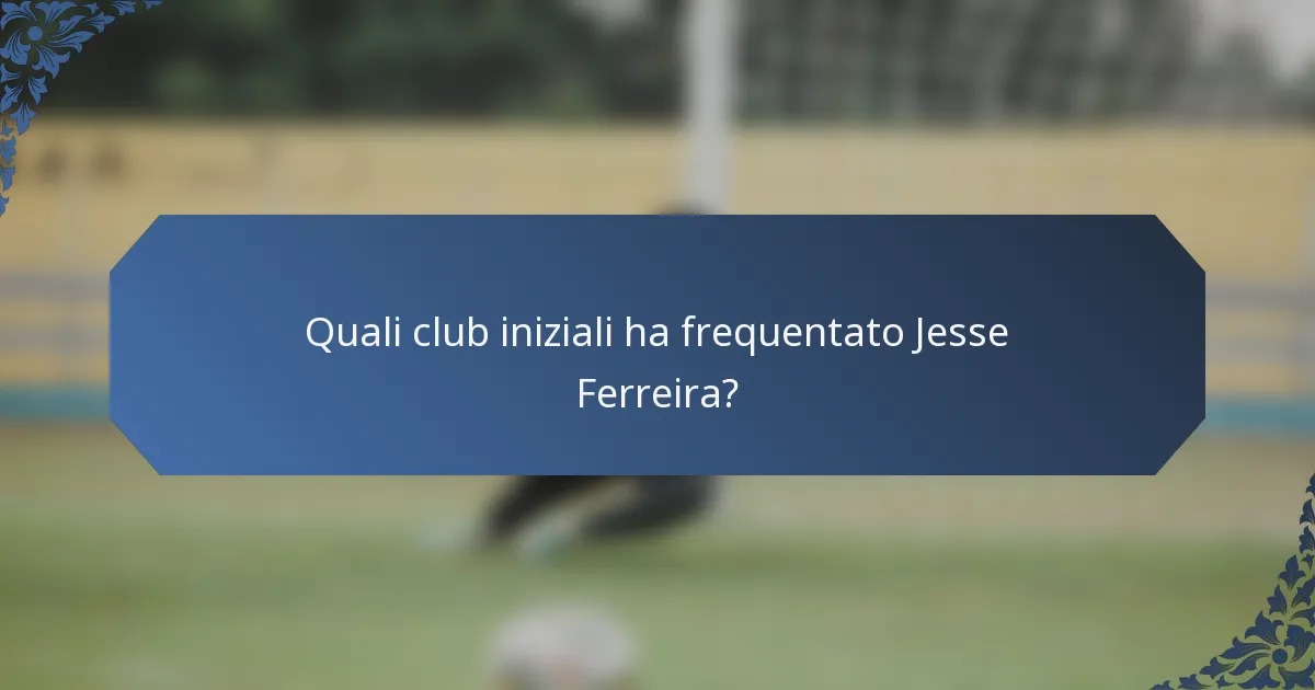 Quali club iniziali ha frequentato Jesse Ferreira?