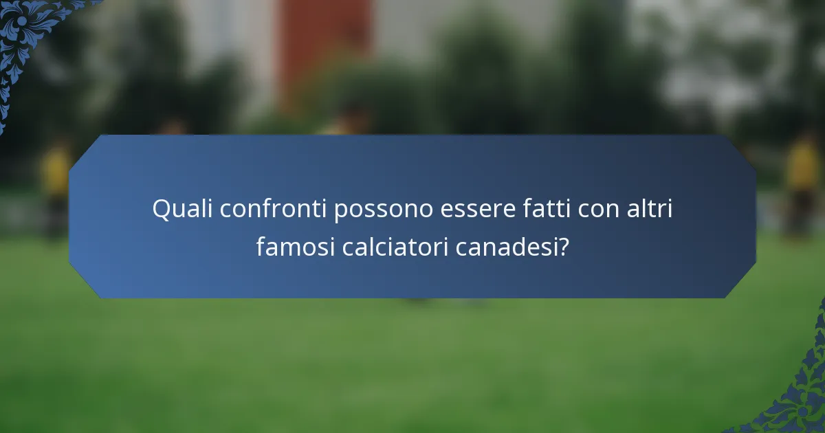 Quali confronti possono essere fatti con altri famosi calciatori canadesi?