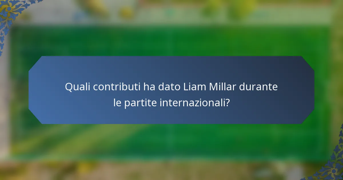 Quali contributi ha dato Liam Millar durante le partite internazionali?