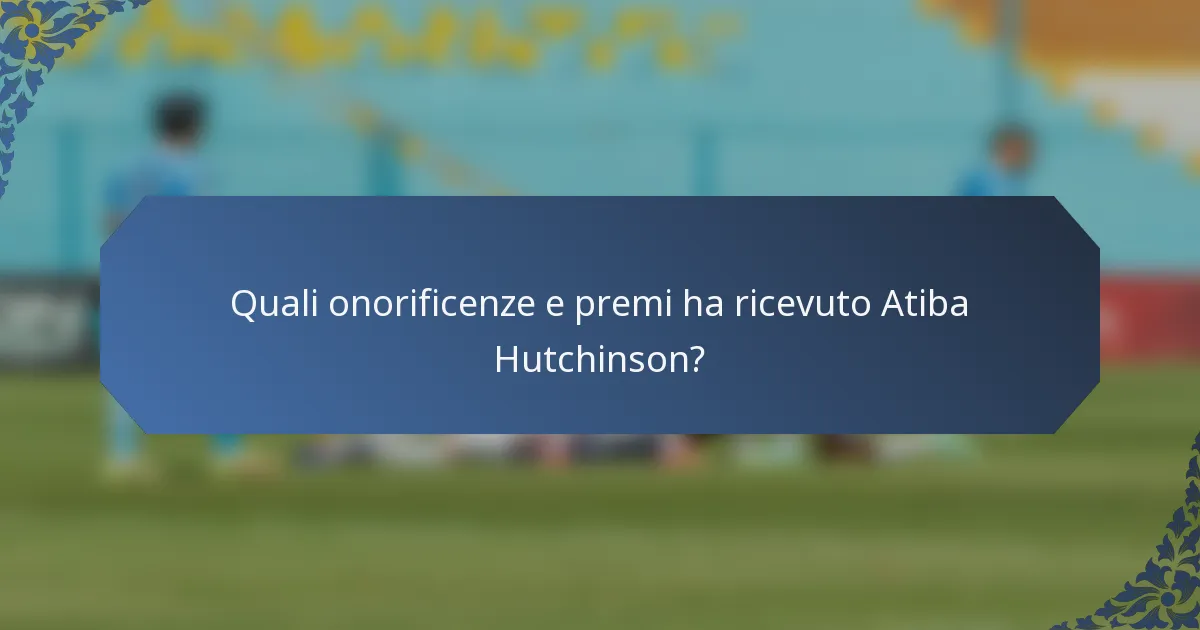 Quali onorificenze e premi ha ricevuto Atiba Hutchinson?