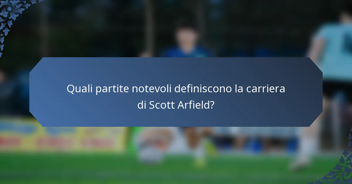 Quali partite notevoli definiscono la carriera di Scott Arfield?