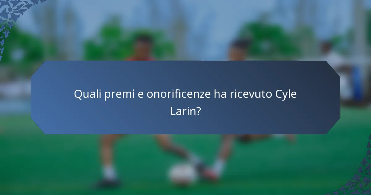 Quali premi e onorificenze ha ricevuto Cyle Larin?