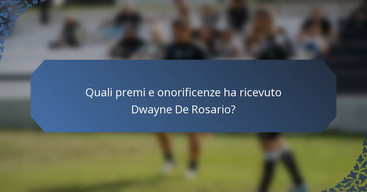Quali premi e onorificenze ha ricevuto Dwayne De Rosario?
