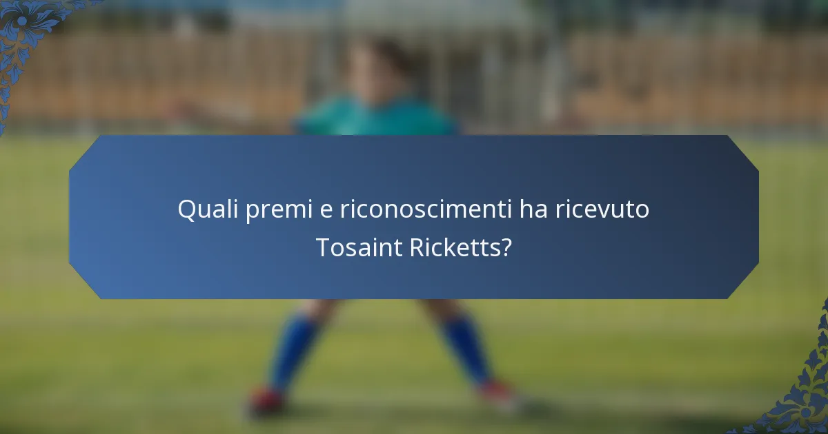 Quali premi e riconoscimenti ha ricevuto Tosaint Ricketts?