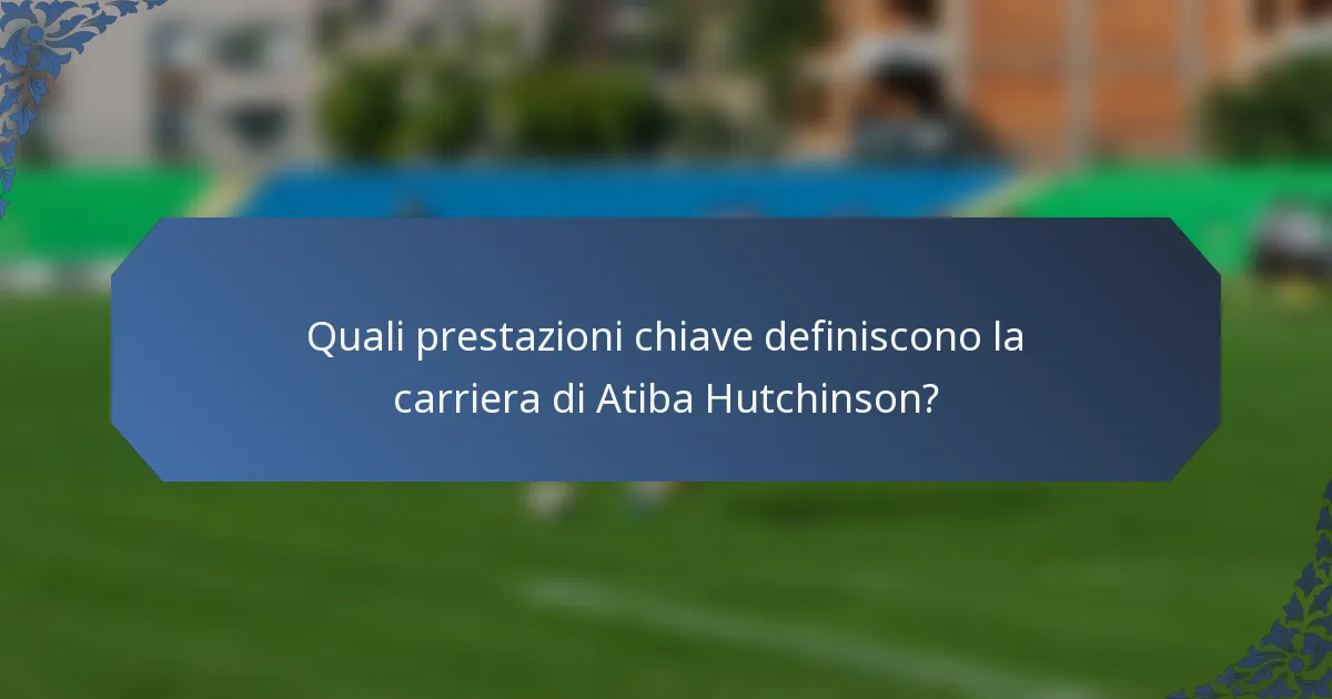 Quali prestazioni chiave definiscono la carriera di Atiba Hutchinson?
