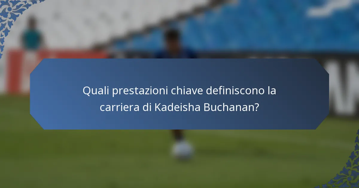 Quali prestazioni chiave definiscono la carriera di Kadeisha Buchanan?