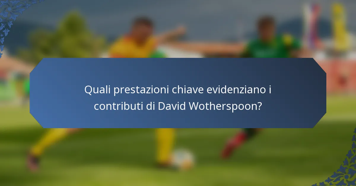 Quali prestazioni chiave evidenziano i contributi di David Wotherspoon?