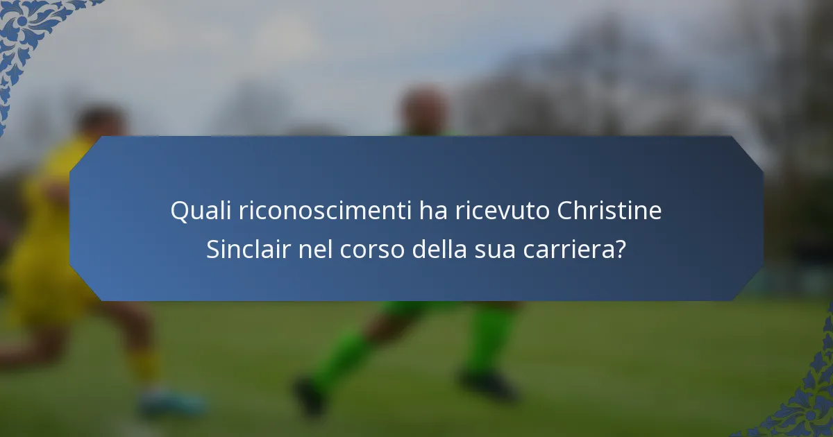 Quali riconoscimenti ha ricevuto Christine Sinclair nel corso della sua carriera?