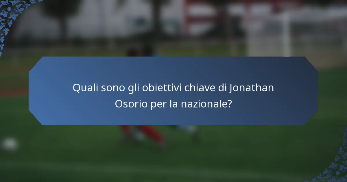 Quali sono gli obiettivi chiave di Jonathan Osorio per la nazionale?