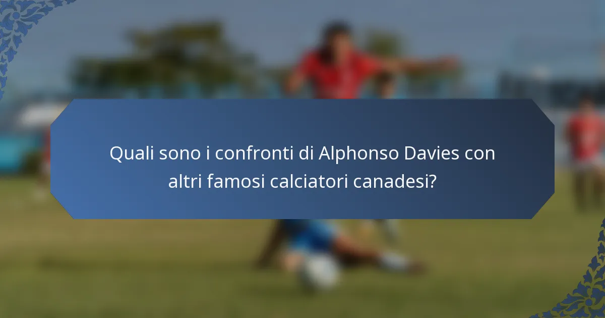 Quali sono i confronti di Alphonso Davies con altri famosi calciatori canadesi?