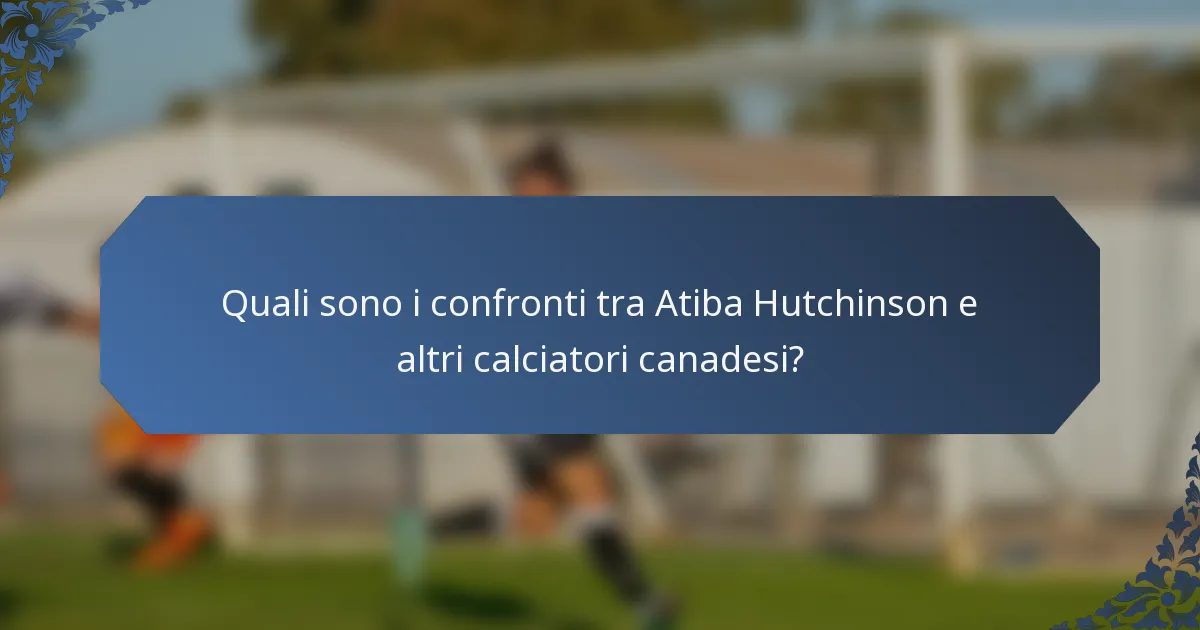 Quali sono i confronti tra Atiba Hutchinson e altri calciatori canadesi?
