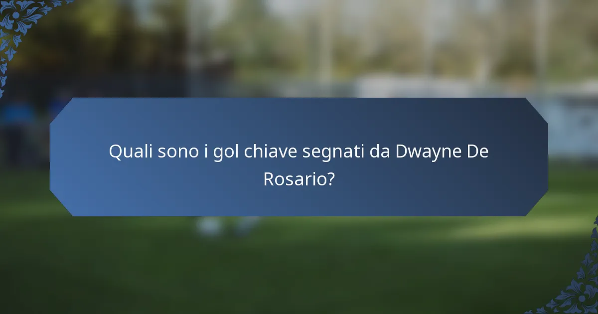 Quali sono i gol chiave segnati da Dwayne De Rosario?