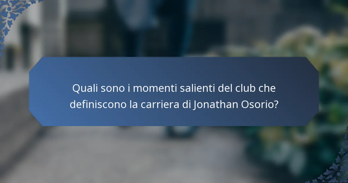 Quali sono i momenti salienti del club che definiscono la carriera di Jonathan Osorio?