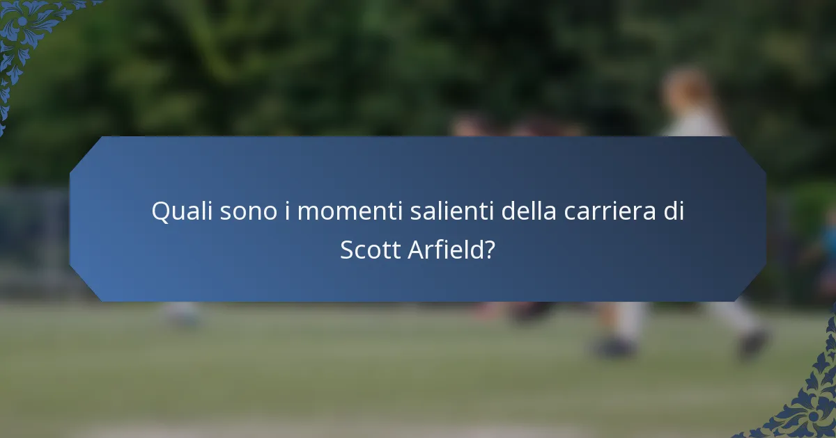 Quali sono i momenti salienti della carriera di Scott Arfield?
