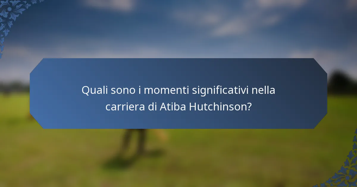 Quali sono i momenti significativi nella carriera di Atiba Hutchinson?