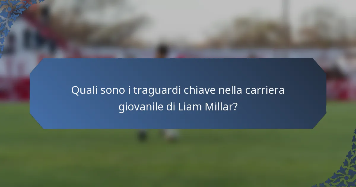Quali sono i traguardi chiave nella carriera giovanile di Liam Millar?