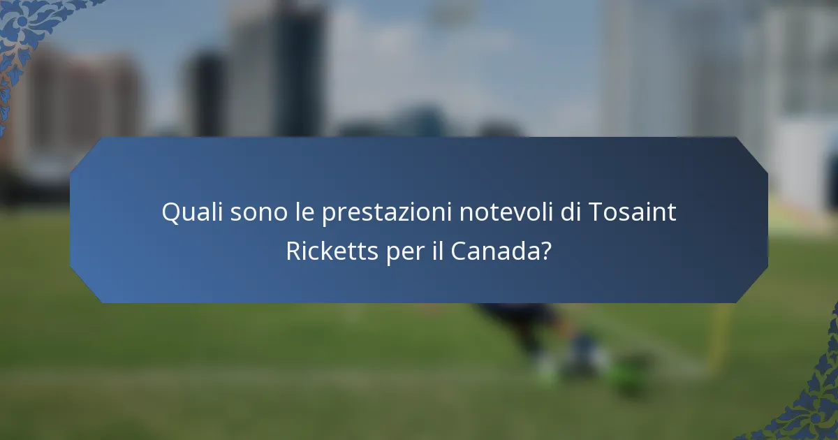 Quali sono le prestazioni notevoli di Tosaint Ricketts per il Canada?