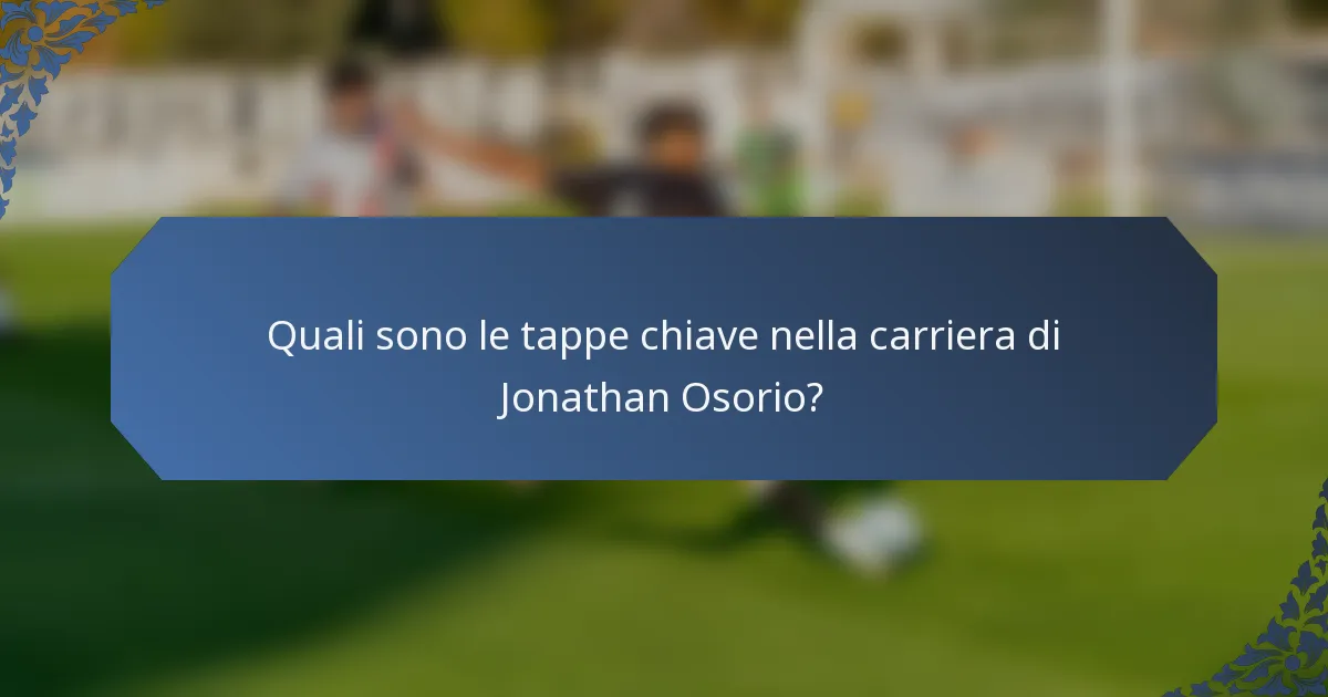 Quali sono le tappe chiave nella carriera di Jonathan Osorio?